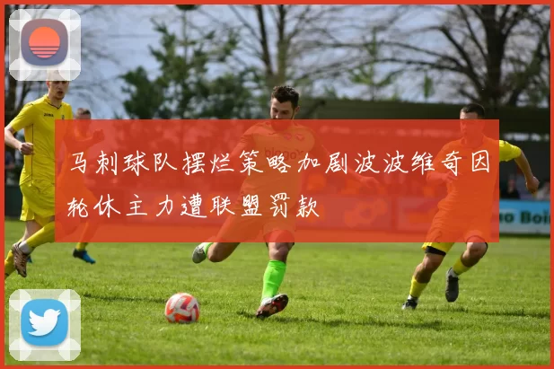 马刺球队摆烂策略加剧波波维奇因轮休主力遭联盟罚款